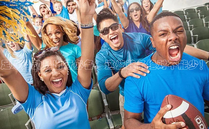 恒盛娱乐app天下秀足球运动员出行必备：这些装备绝对不能少！